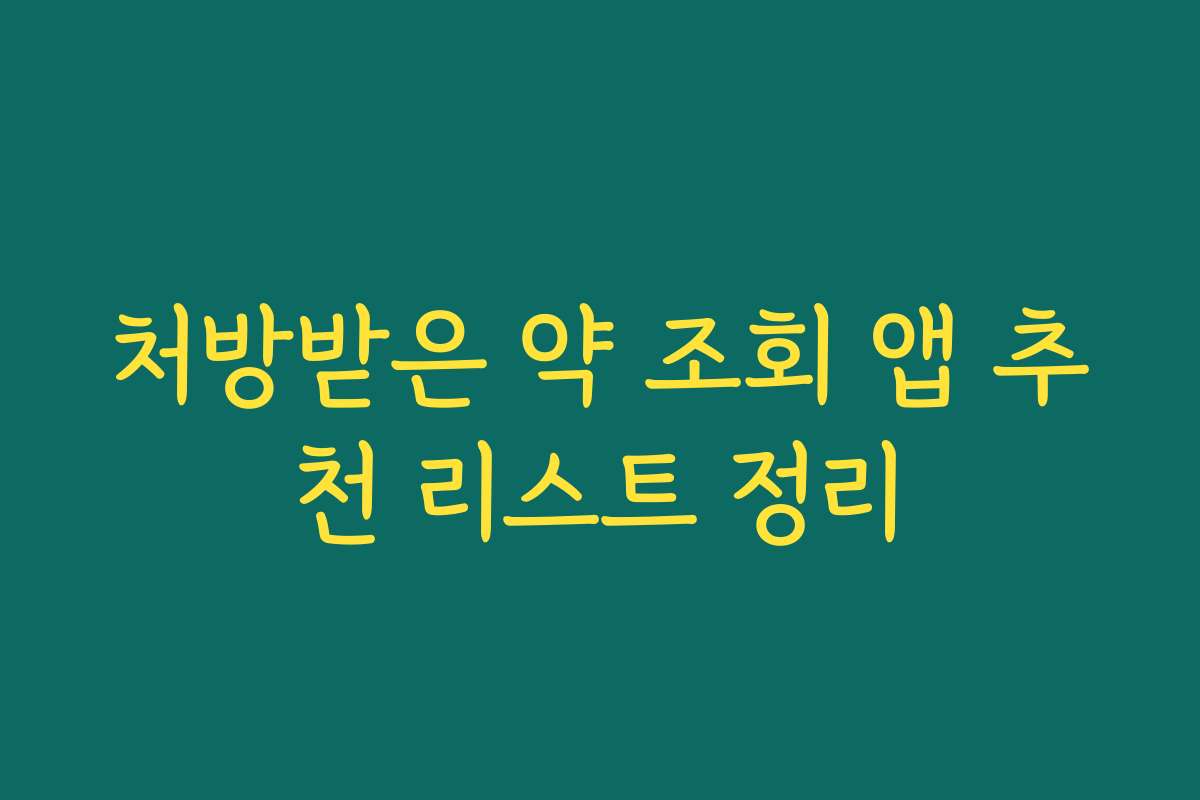 처방받은 약 조회 앱 추천 리스트 정리 처방받은 약 조회 앱 추천 리스트 정리