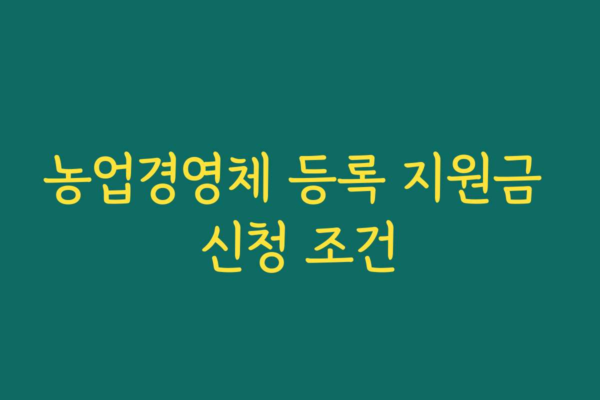 농업경영체 등록 지원금 신청 조건