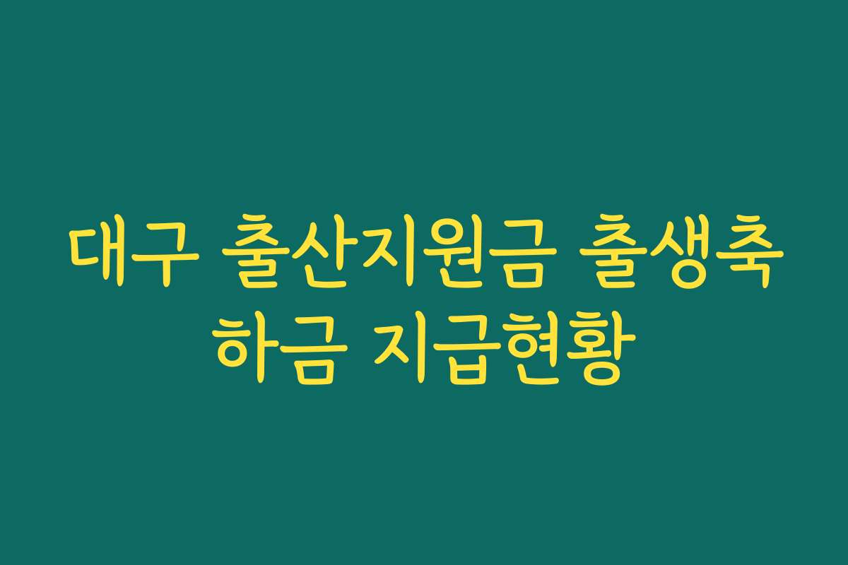 대구 출산지원금 출생축하금 지급현황 대구 출산지원금 출생축하금 지급현황