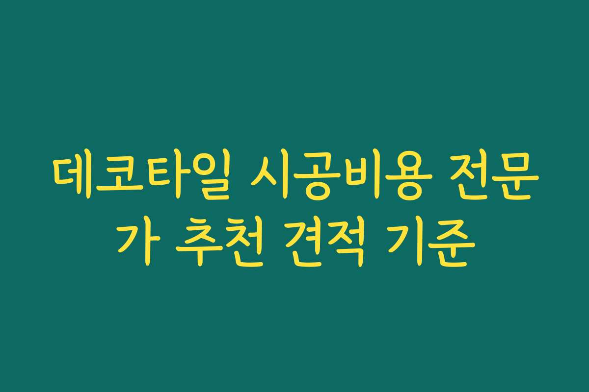 데코타일 시공비용 전문가 추천 견적 기준 데코타일 시공비용 전문가 추천 견적 기준