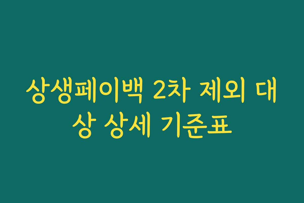 상생페이백 2차 제외 대상 상세 기준표 상생페이백 2차 제외 대상 상세 기준표