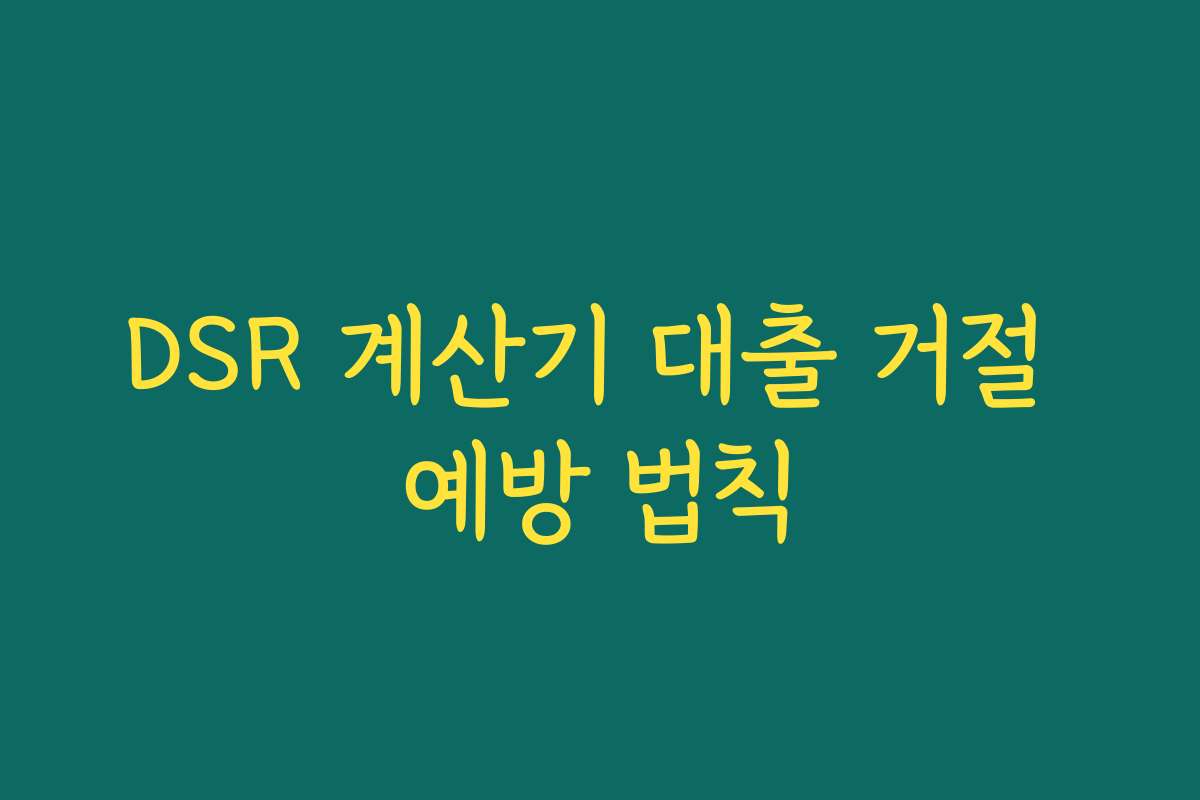 DSR 계산기 대출 거절 예방 법칙 DSR 계산기 대출 거절 예방 법칙
