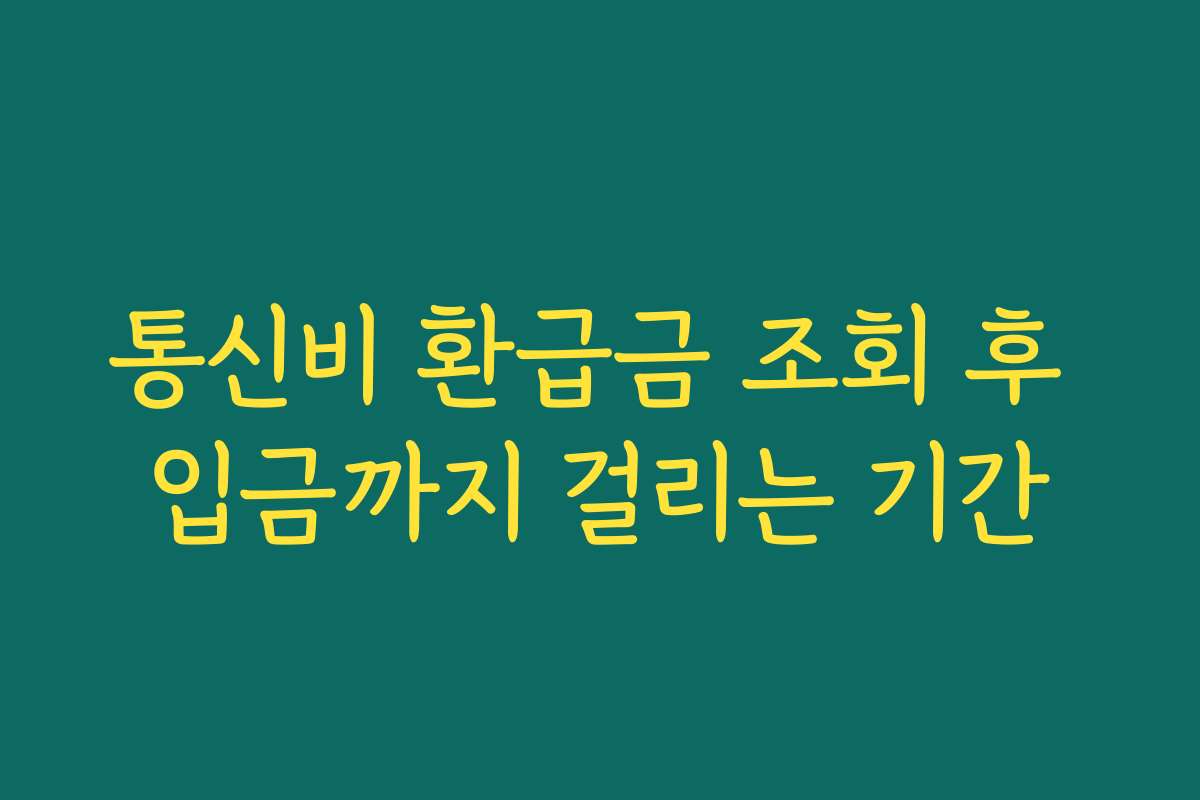 통신비 환급금 조회 후 입금까지 걸리는 기간