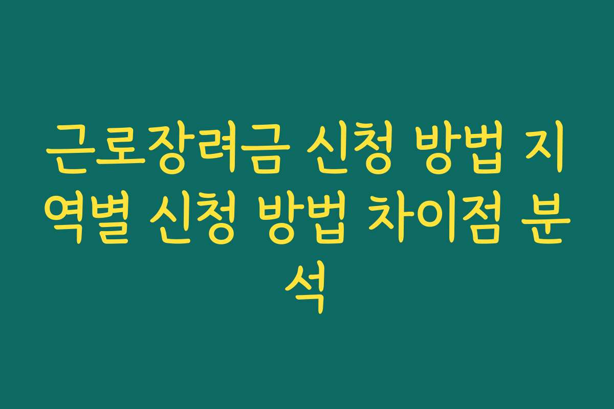 근로장려금 신청 방법 지역별 신청 방법 차이점 분석