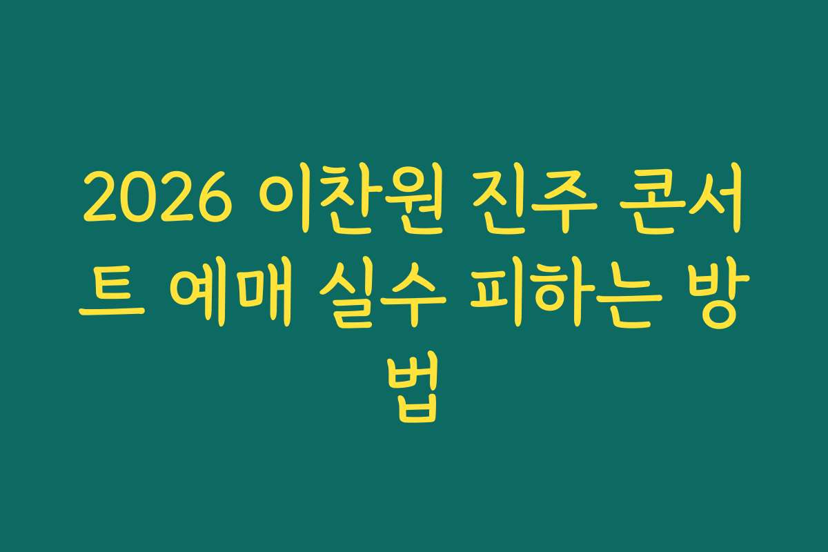 2026 이찬원 진주 콘서트 예매 실수 피하는 방법