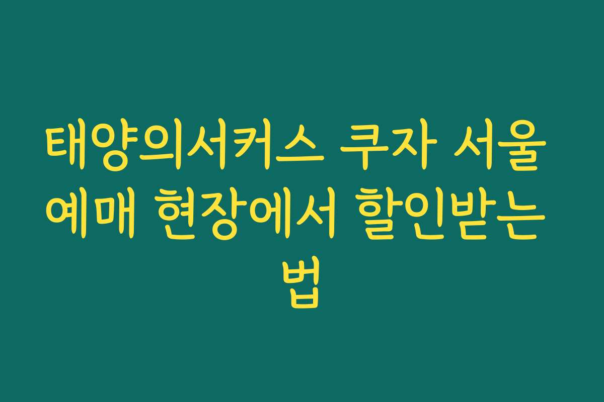 태양의서커스 쿠자 서울 예매 현장에서 할인받는 법 태양의서커스 쿠자 서울 예매 현장에서 할인받는 법