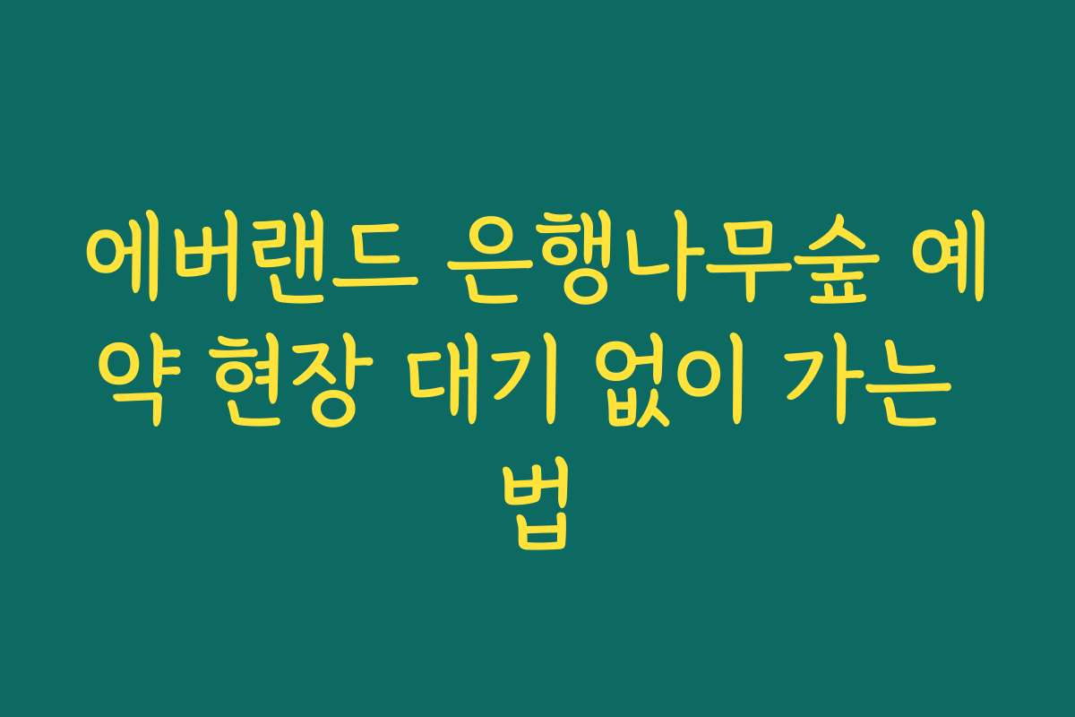 에버랜드 은행나무숲 예약 현장 대기 없이 가는 법 에버랜드 은행나무숲 예약 현장 대기 없이 가는 법