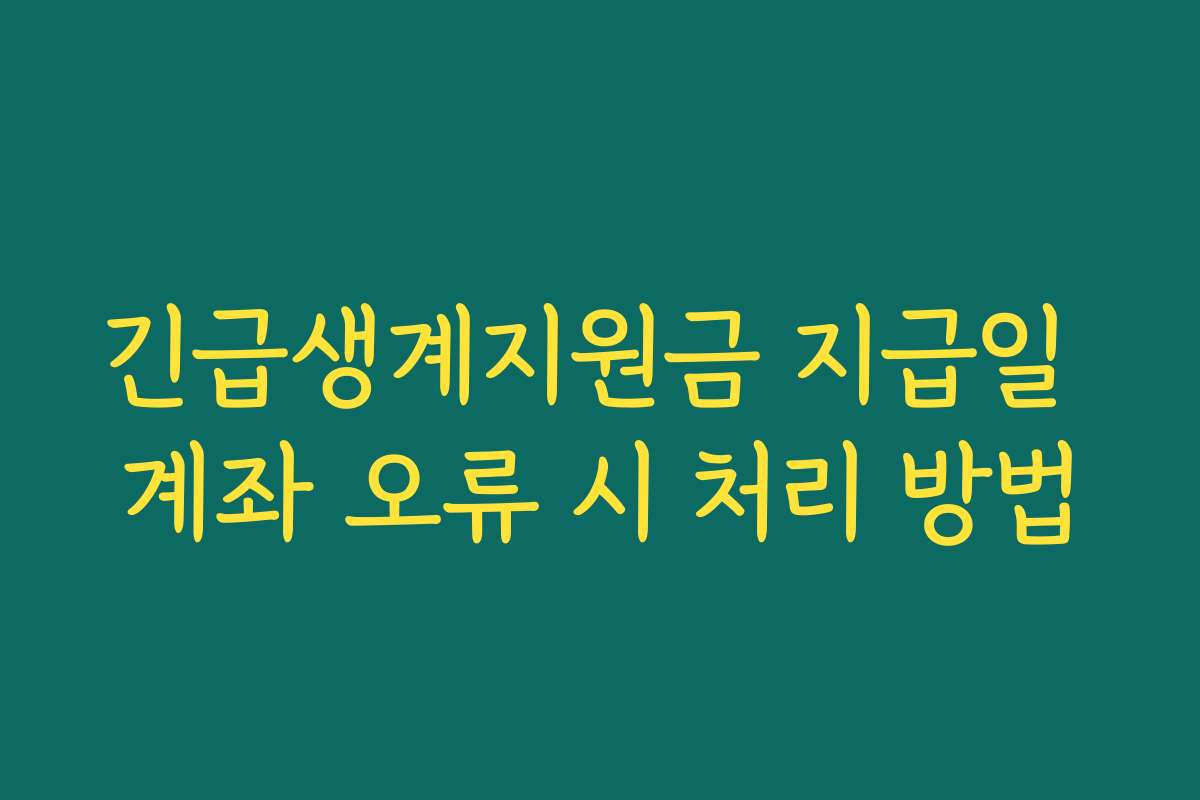 긴급생계지원금 지급일 계좌 오류 시 처리 방법 긴급생계지원금 지급일 계좌 오류 시 처리 방법