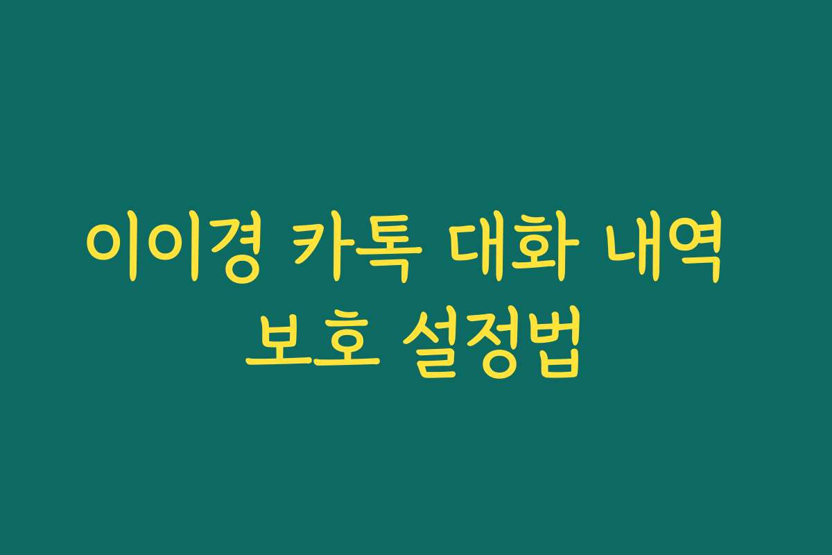 이이경 카톡 대화 내역 보호 설정법 이이경 카톡 대화 내역 보호 설정법