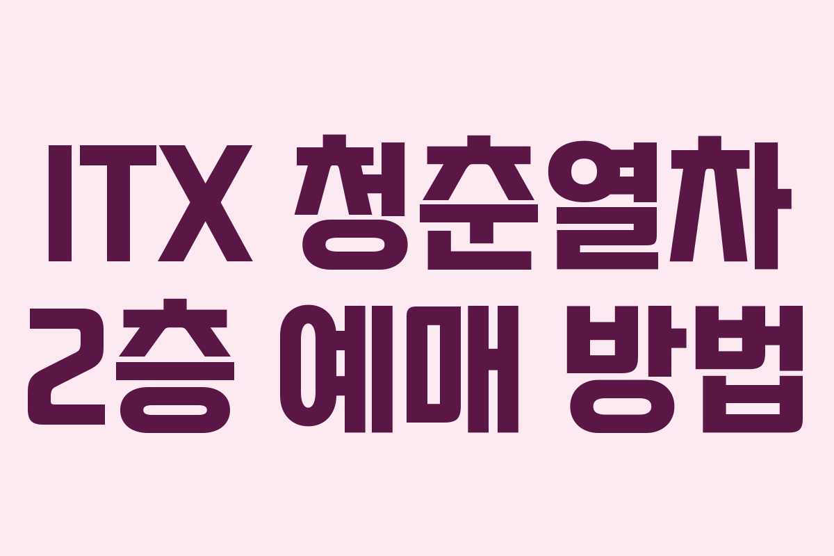 ITX 청춘열차 2층 예매 방법 ITX 청춘열차 2층 예매 방법