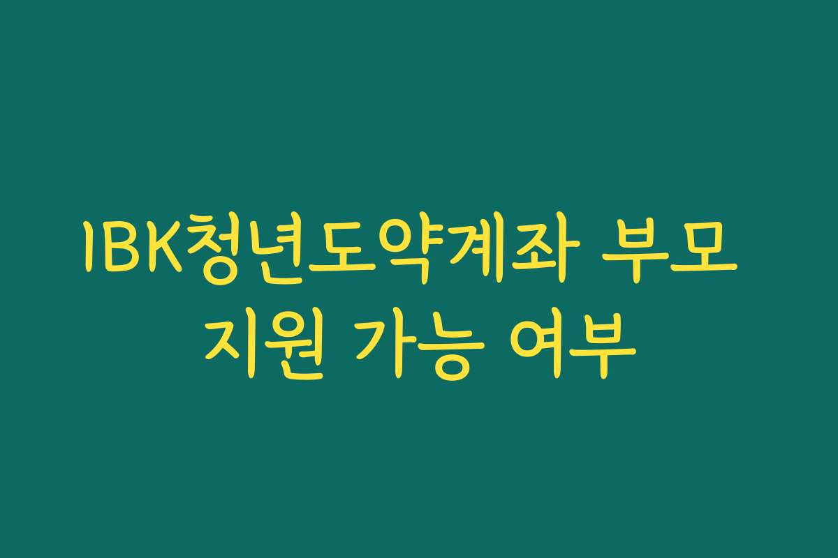 IBK청년도약계좌 부모 지원 가능 여부