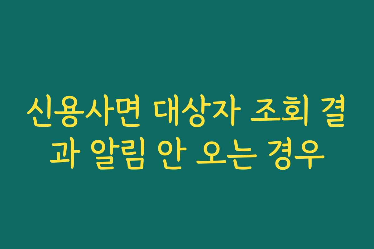 신용사면 대상자 조회 결과 알림 안 오는 경우