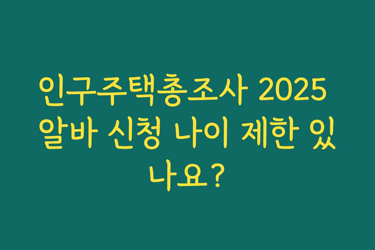 인구주택총조사 2025 알바 신청 나이 제한 있나요?