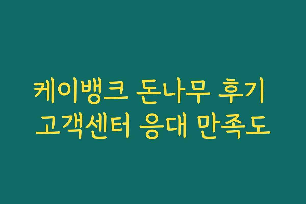 케이뱅크 돈나무 후기 고객센터 응대 만족도