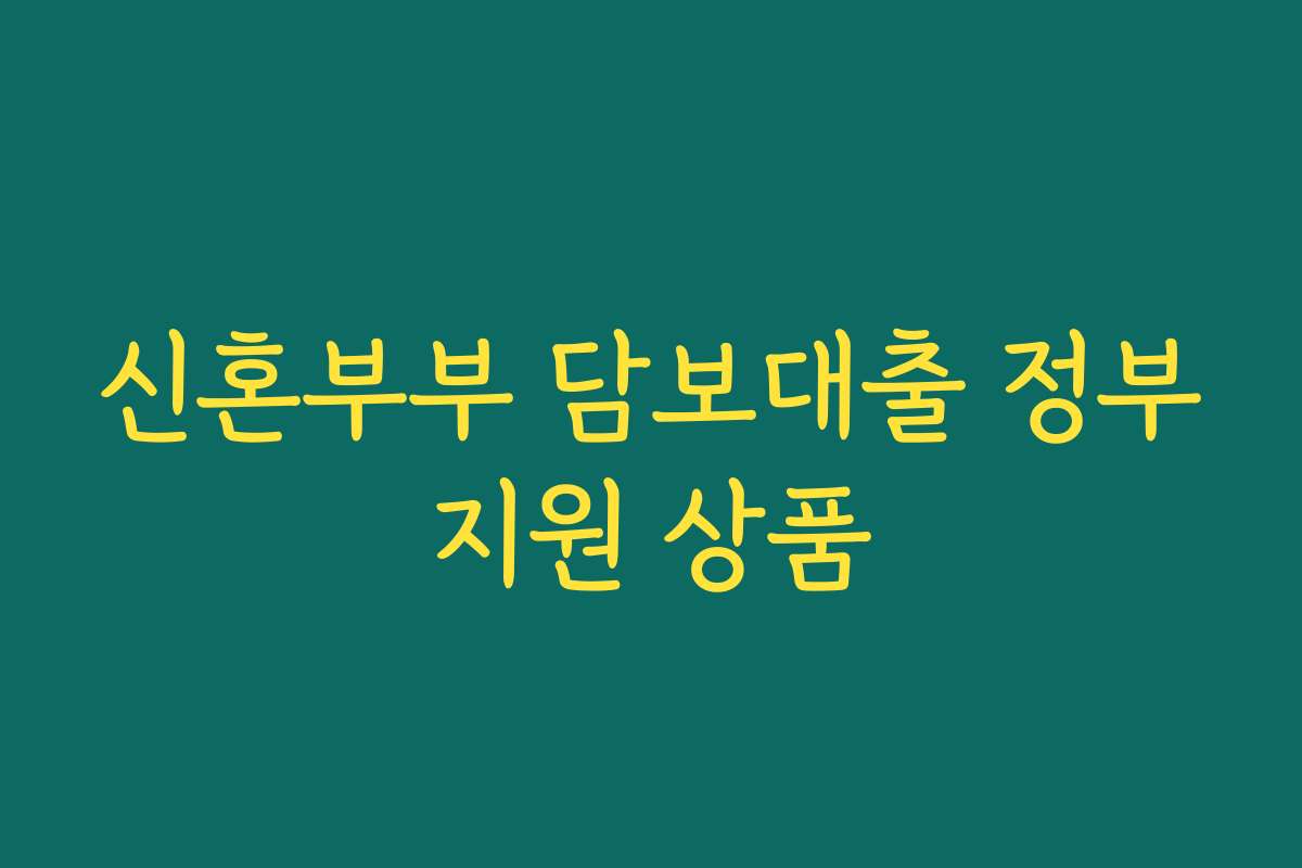 신혼부부 담보대출 정부지원 상품