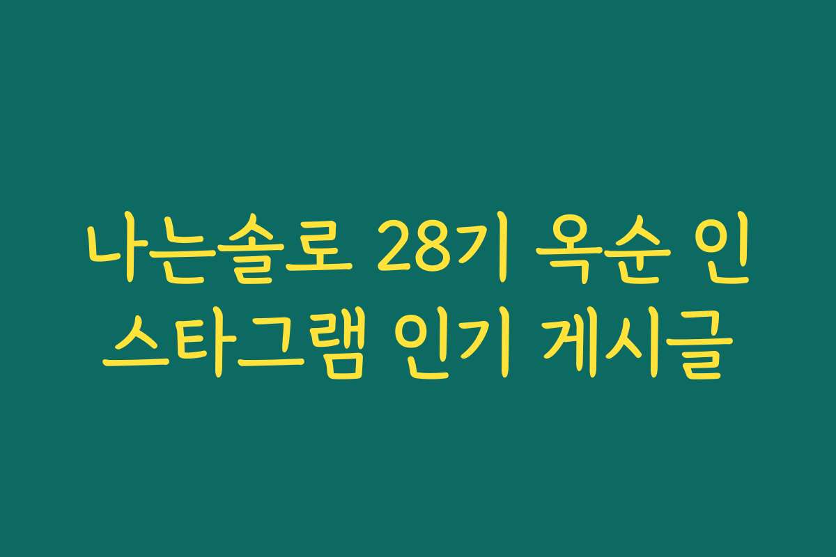 나는솔로 28기 옥순 인스타그램 인기 게시글
