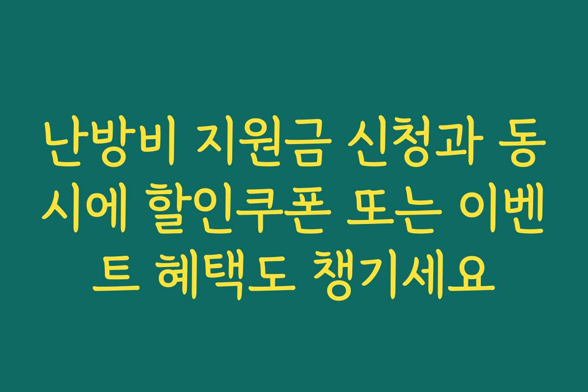 난방비 지원금 신청과 동시에 할인쿠폰 또는 이벤트 혜택도 챙기세요