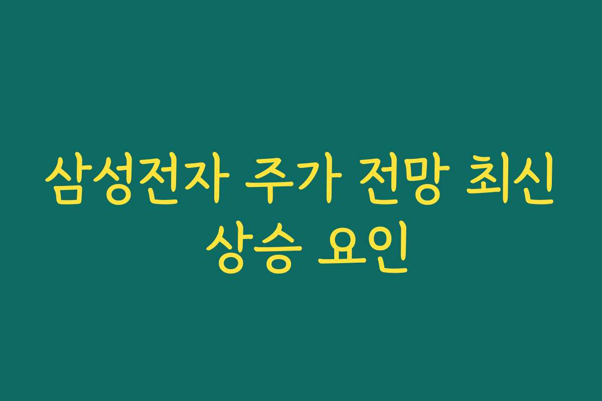 삼성전자 주가 전망 최신 상승 요인