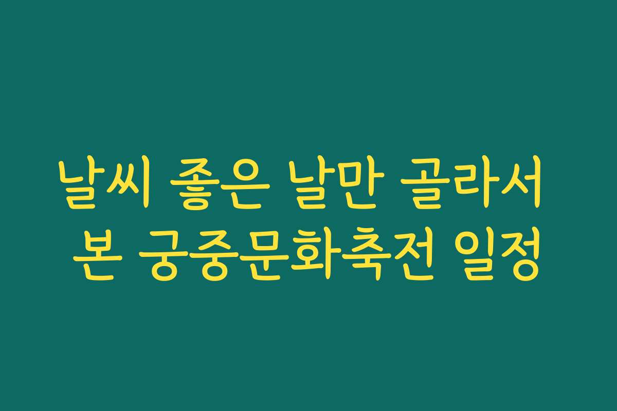 날씨 좋은 날만 골라서 본 궁중문화축전 일정
