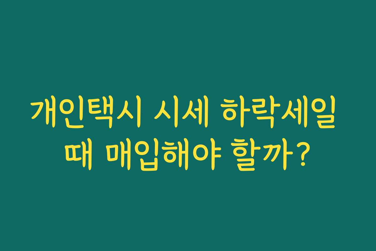 개인택시 시세 하락세일 때 매입해야 할까? 개인택시 시세 하락세일 때 매입해야 할까?