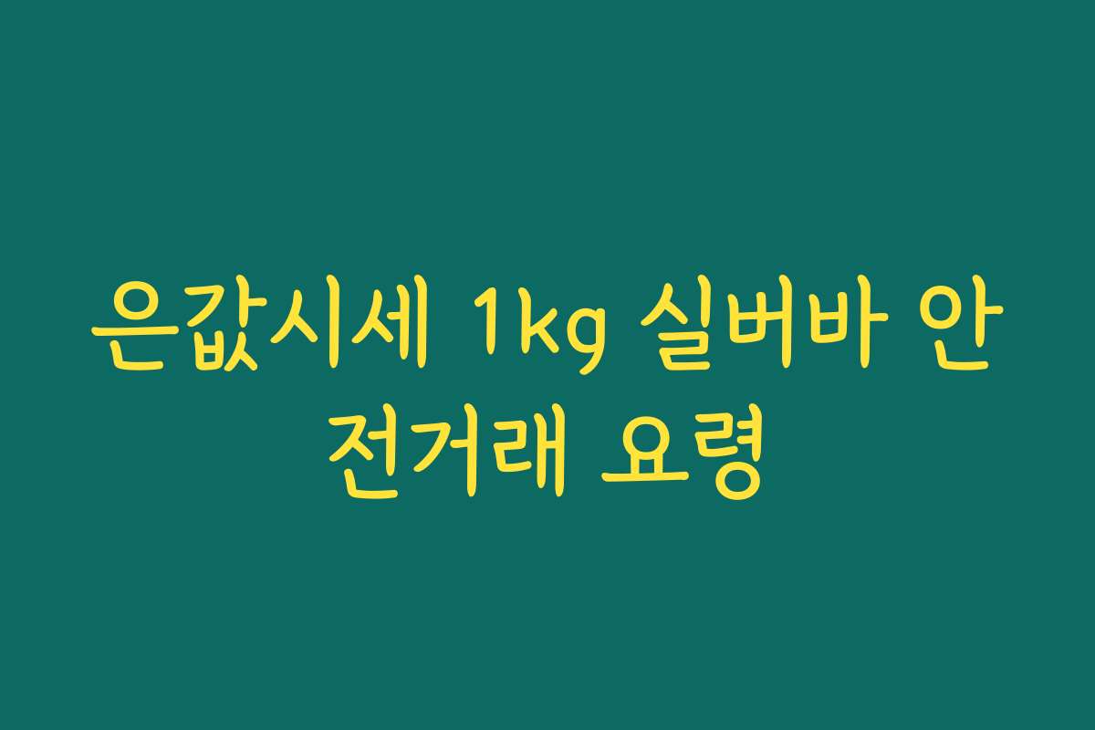 은값시세 1kg 실버바 안전거래 요령