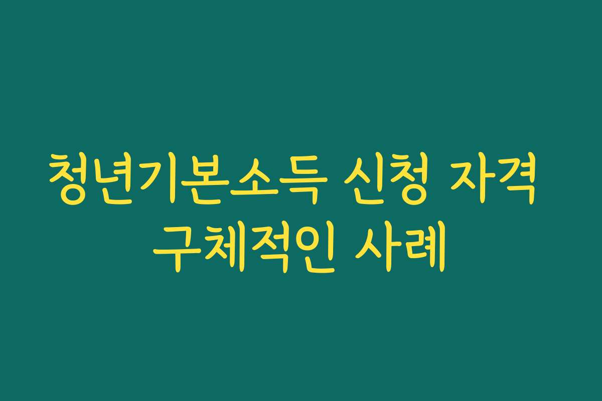 청년기본소득 신청 자격 구체적인 사례