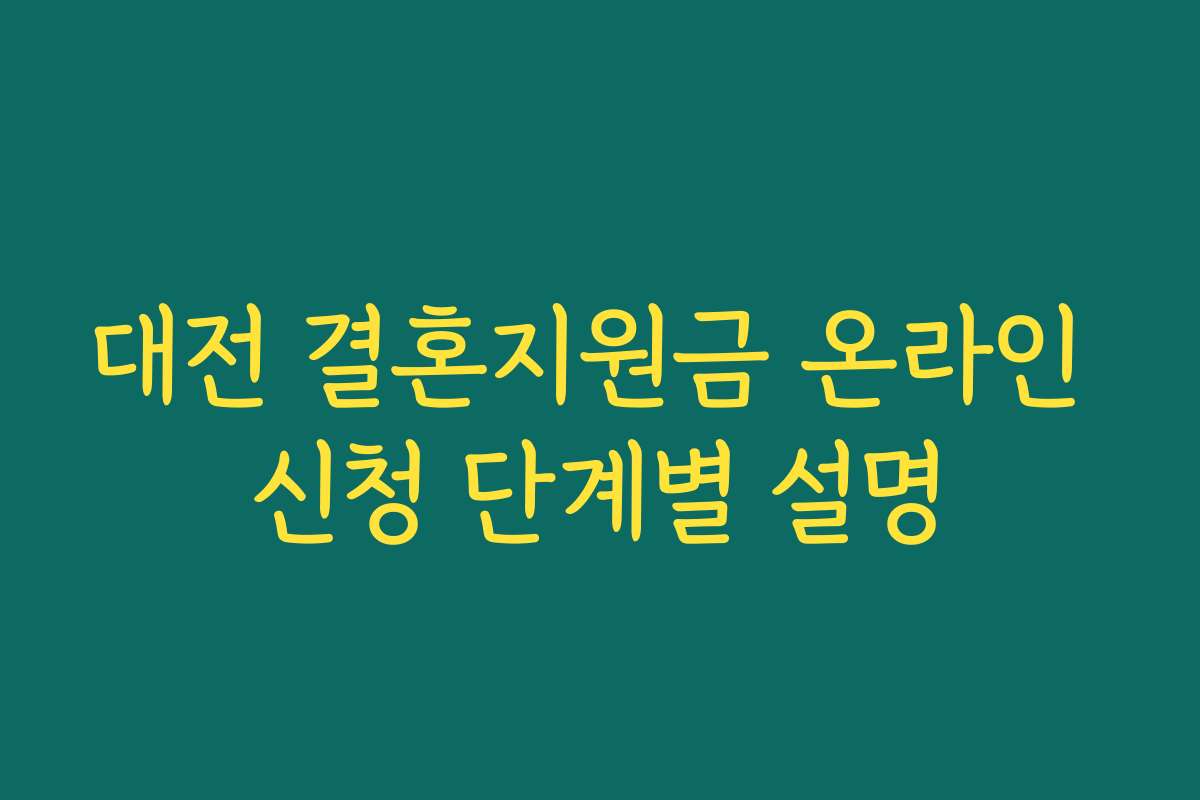 대전 결혼지원금 온라인 신청 단계별 설명 대전 결혼지원금 온라인 신청 단계별 설명