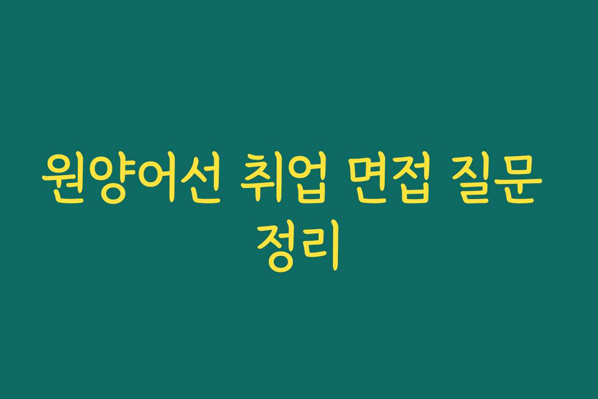 원양어선 취업 면접 질문 정리