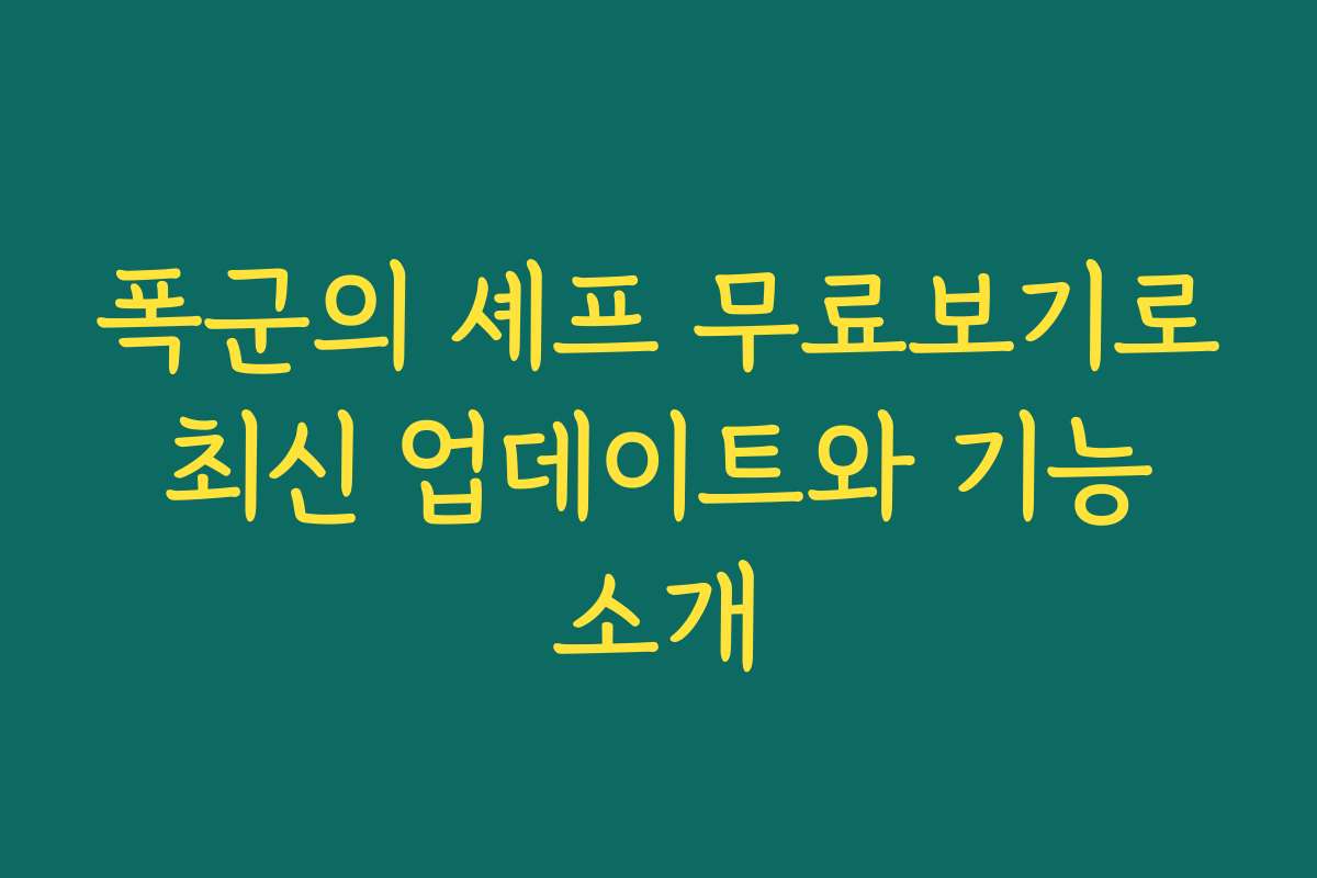 폭군의 셰프 무료보기로 최신 업데이트와 기능 소개