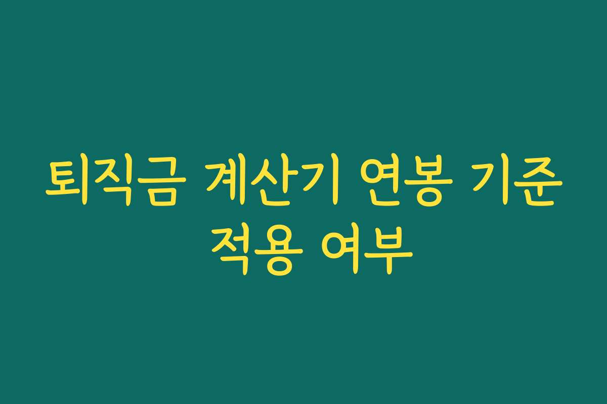 퇴직금 계산기 연봉 기준 적용 여부 퇴직금 계산기 연봉 기준 적용 여부