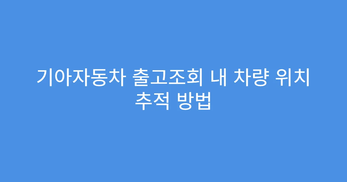 기아자동차 출고조회 내 차량 위치 추적 방법