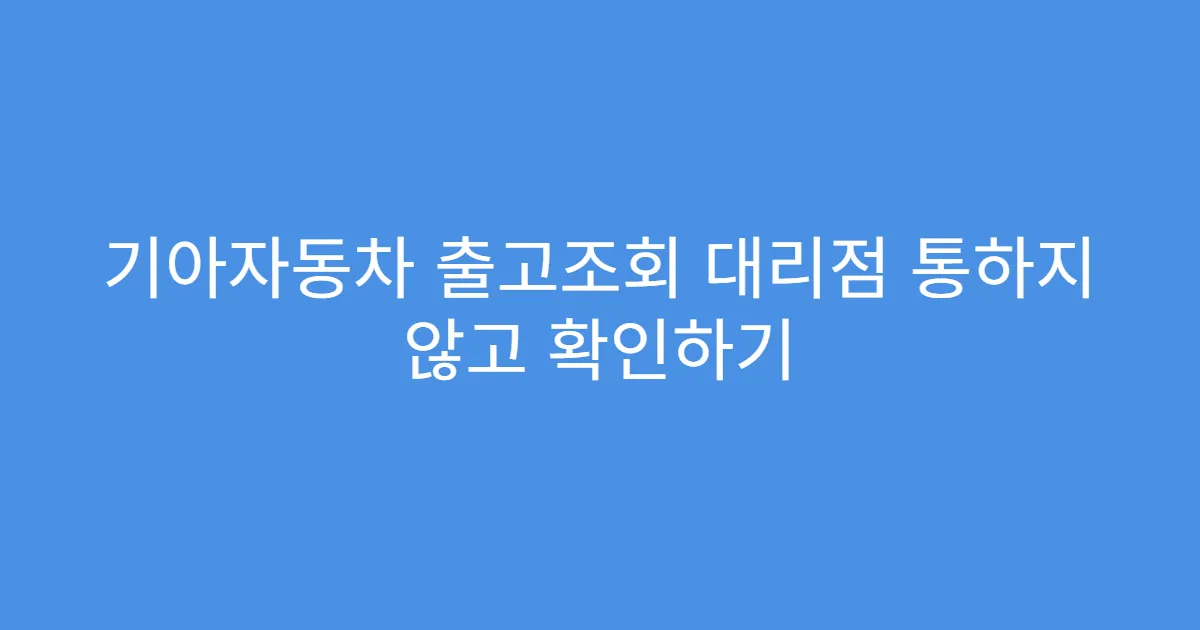 기아자동차 출고조회 대리점 통하지 않고 확인하기