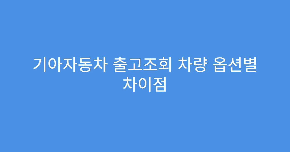 기아자동차 출고조회 차량 옵션별 차이점