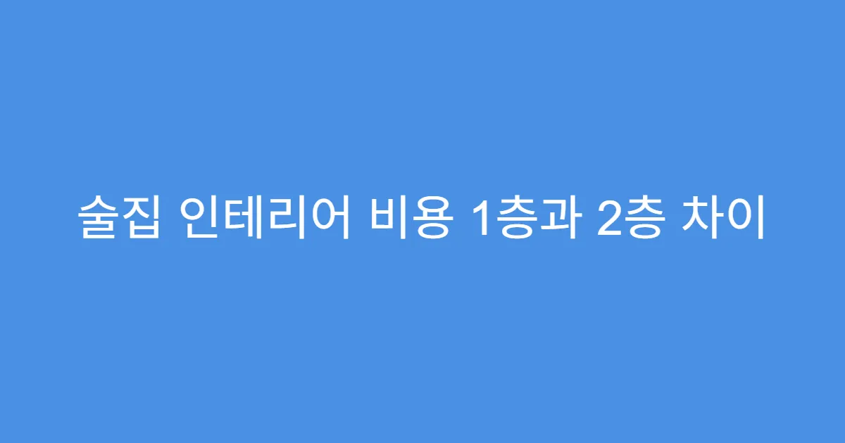 술집 인테리어 비용 1층과 2층 차이