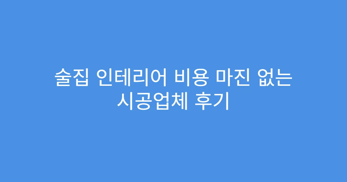 술집 인테리어 비용 마진 없는 시공업체 후기