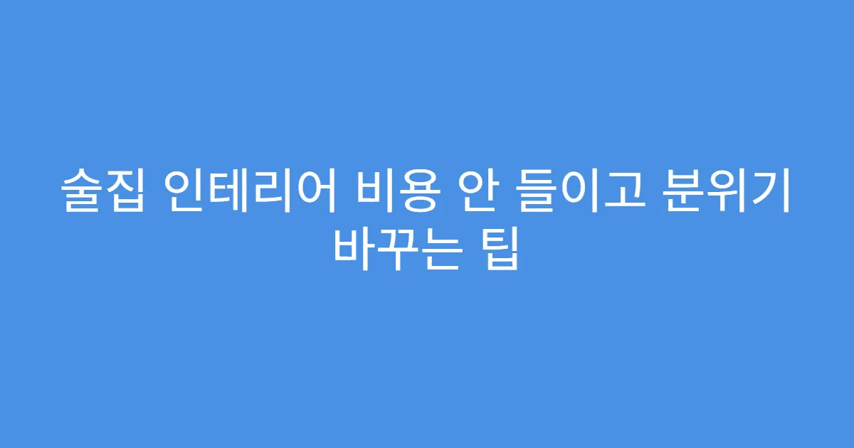술집 인테리어 비용 안 들이고 분위기 바꾸는 팁
