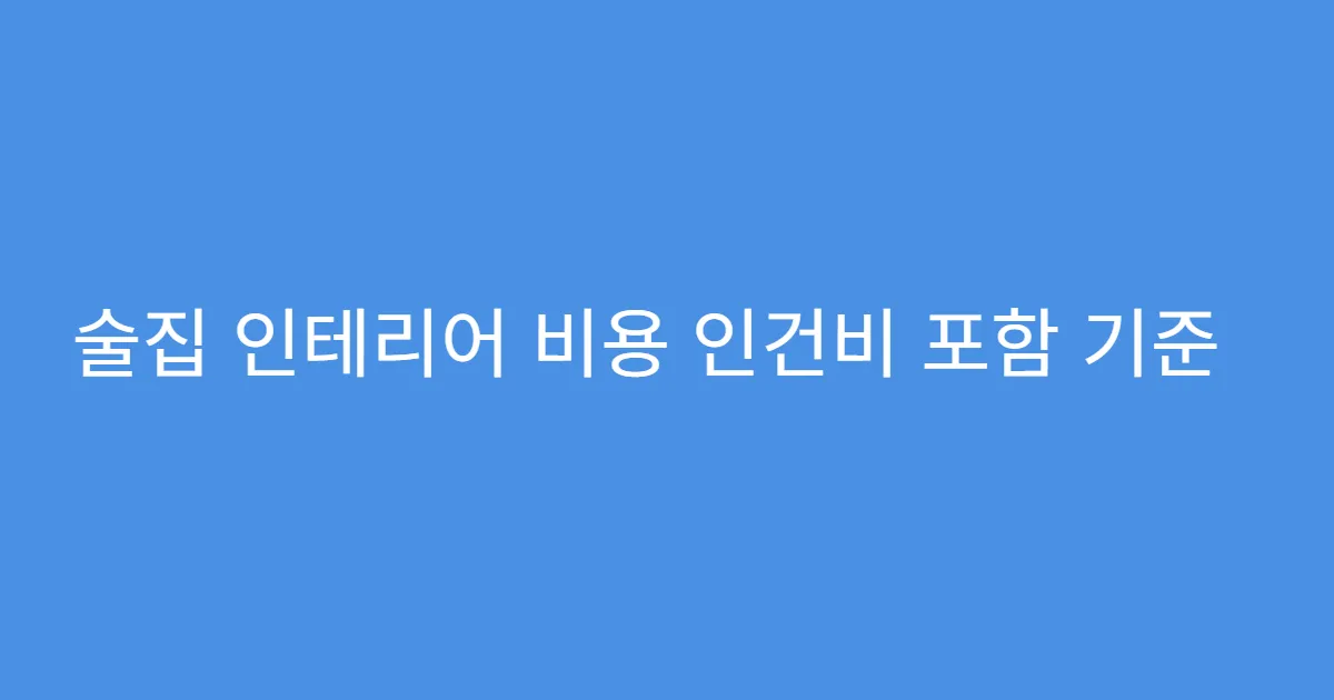 술집 인테리어 비용 인건비 포함 기준