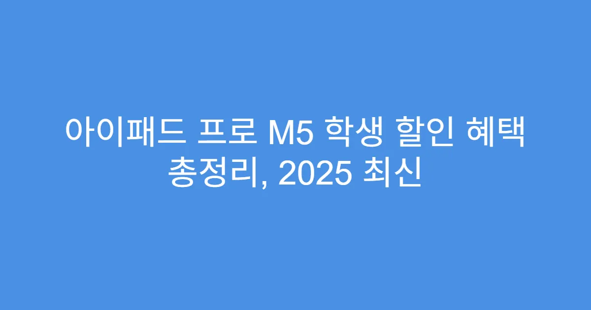 아이패드 프로 M5 학생 할인 혜택 총정리, 2025 최신
