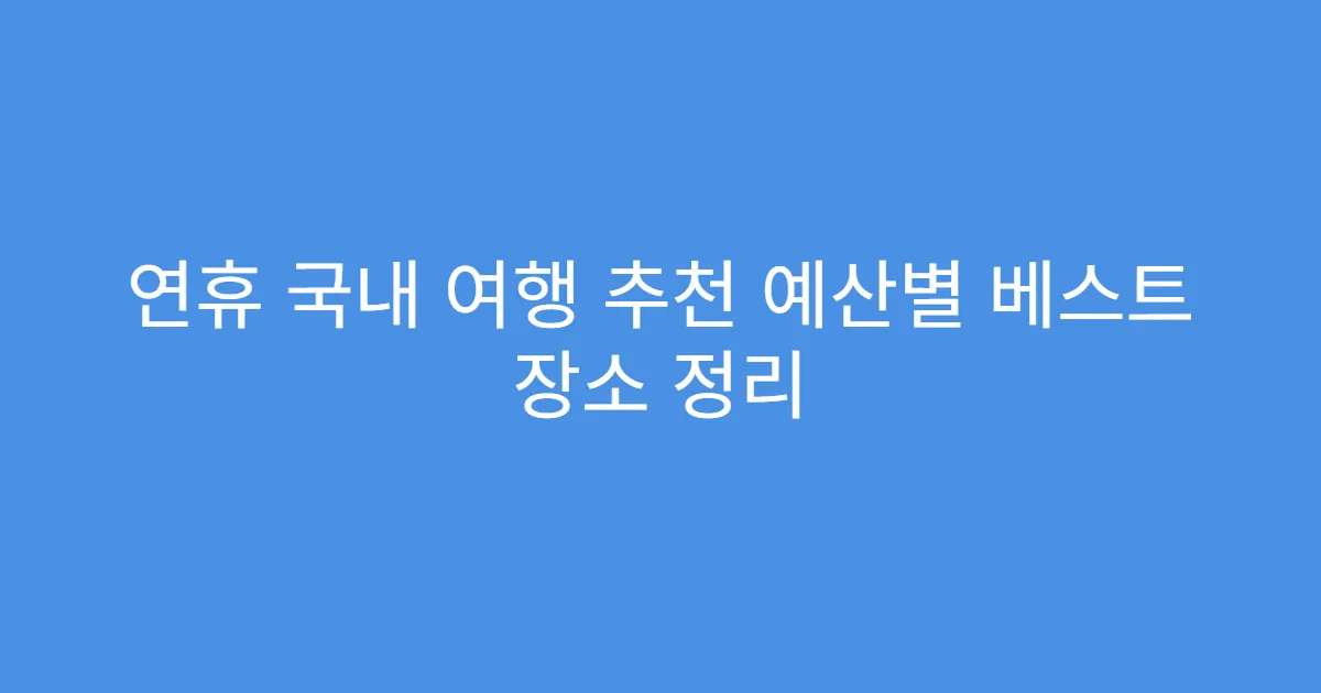 연휴 국내 여행 추천 예산별 베스트 장소 정리