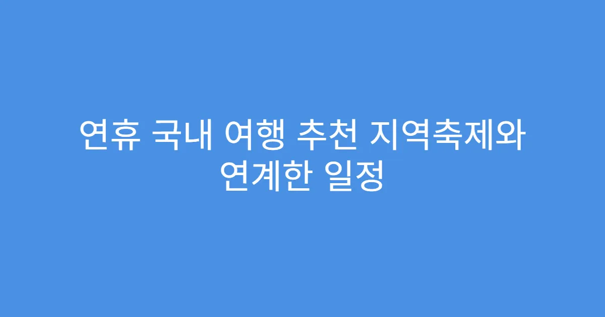 연휴 국내 여행 추천 지역축제와 연계한 일정