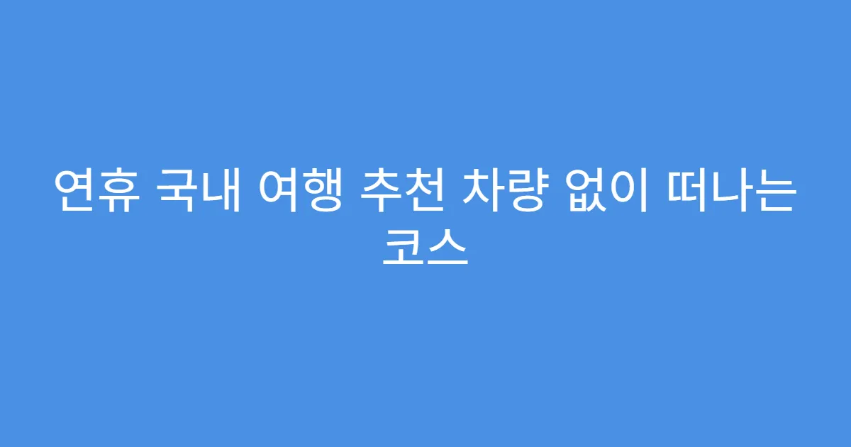 연휴 국내 여행 추천 차량 없이 떠나는 코스