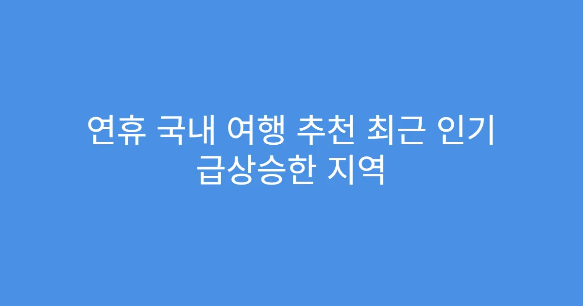 연휴 국내 여행 추천 최근 인기 급상승한 지역