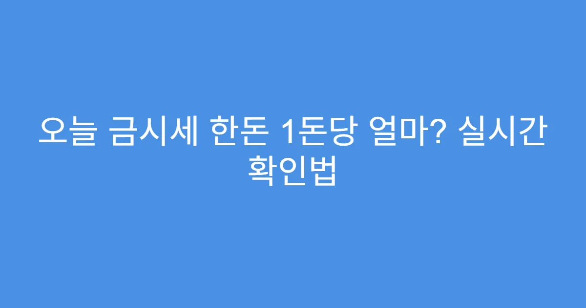 오늘 금시세 한돈 1돈당 얼마? 실시간 확인법