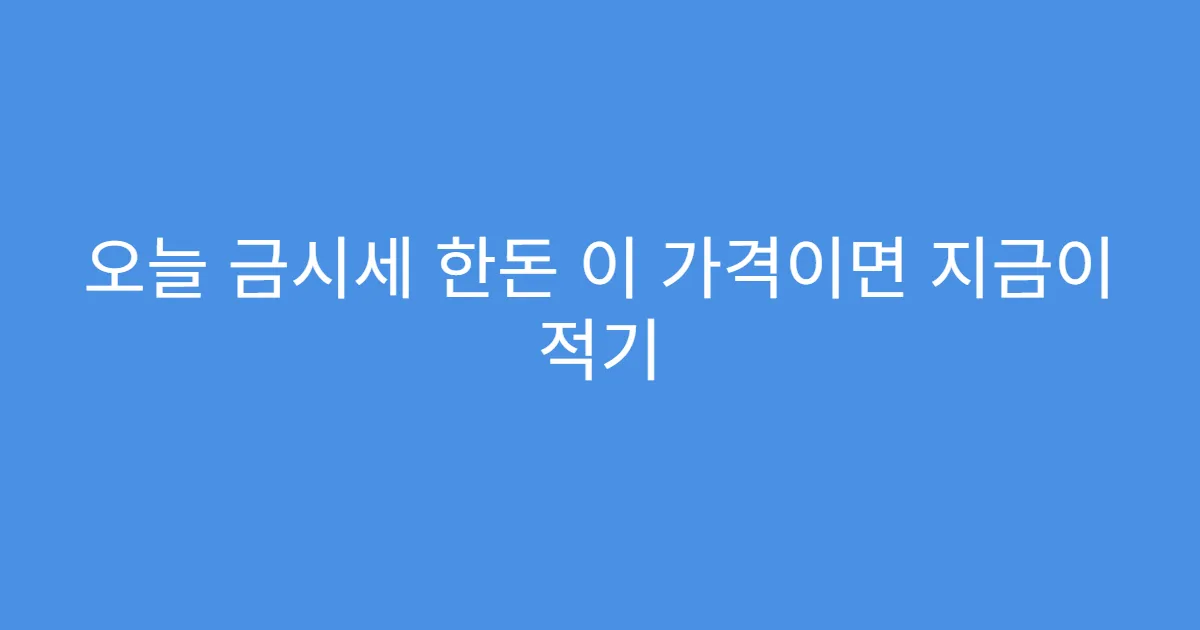 오늘 금시세 한돈 이 가격이면 지금이 적기