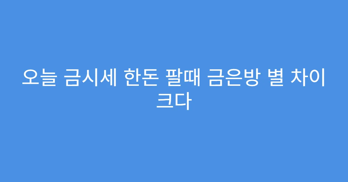오늘 금시세 한돈 팔때 금은방 별 차이 크다