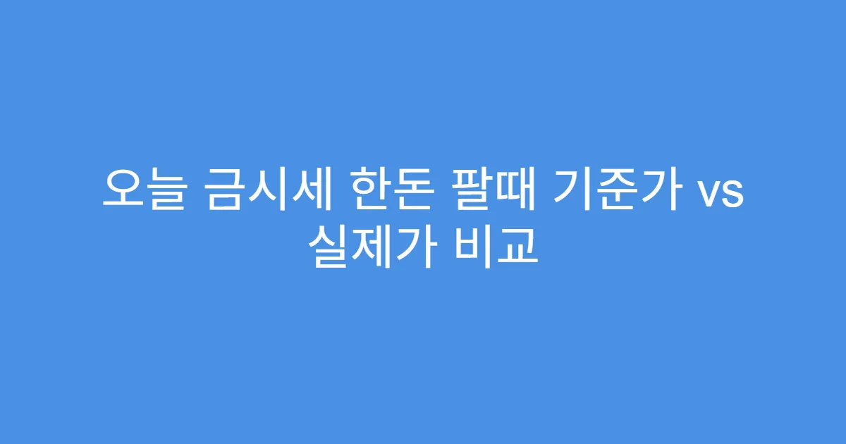 오늘 금시세 한돈 팔때 기준가 vs 실제가 비교