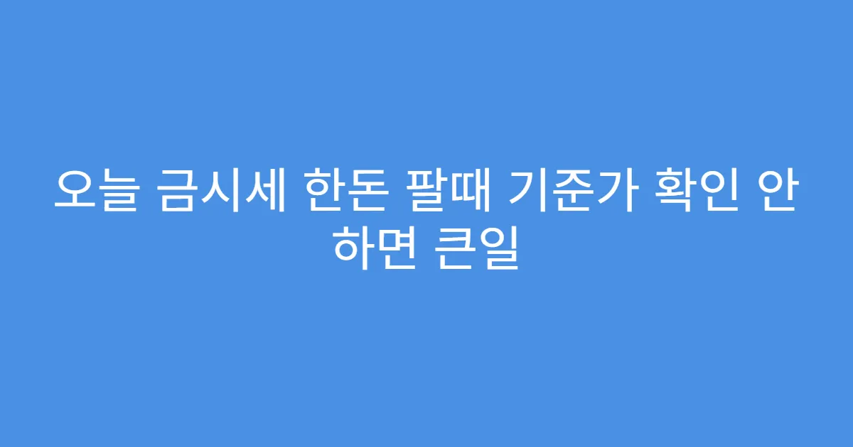 오늘 금시세 한돈 팔때 기준가 확인 안 하면 큰일