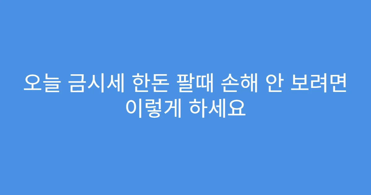 오늘 금시세 한돈 팔때 손해 안 보려면 이렇게 하세요