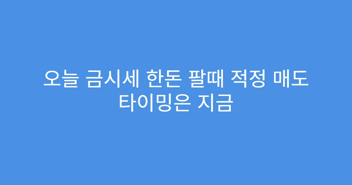 오늘 금시세 한돈 팔때 적정 매도 타이밍은 지금