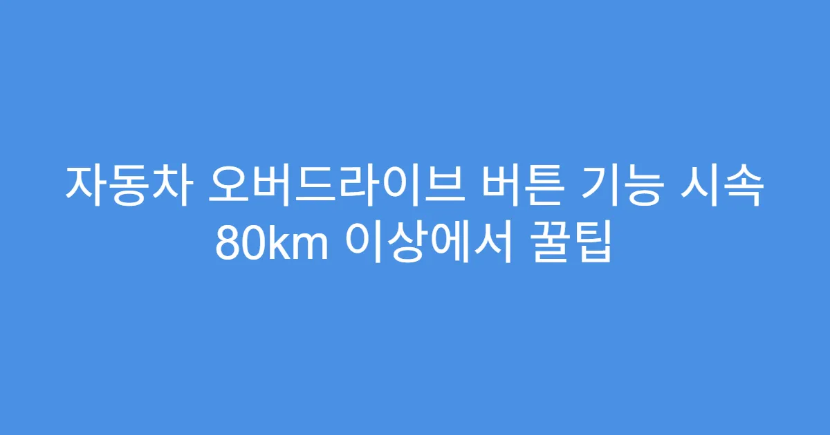 자동차 오버드라이브 버튼 기능 시속 80km 이상에서 꿀팁